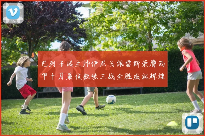 巴列卡诺主帅伊尼戈佩雷斯荣膺西甲十月最佳教练三战全胜成就辉煌
