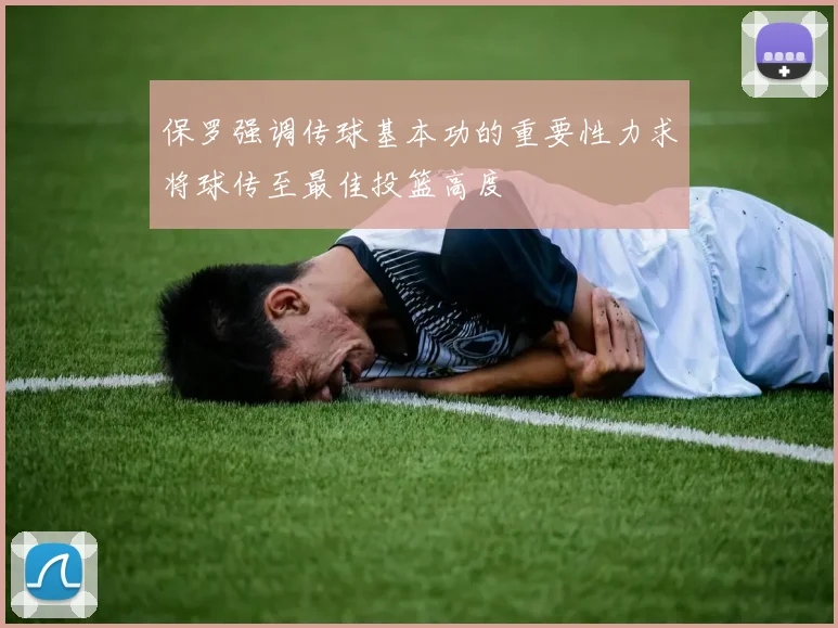 保罗强调传球基本功的重要性力求将球传至最佳投篮高度